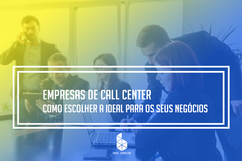 Empresas de Call Center – Como escolher a ideal para o seu negócio