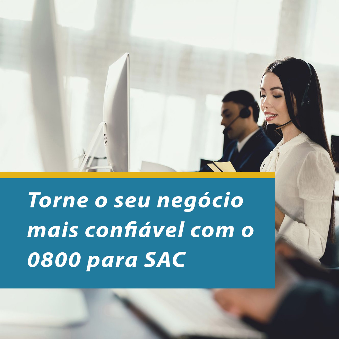 Torne o seu negócio mais confiável com o 0800 para SAC