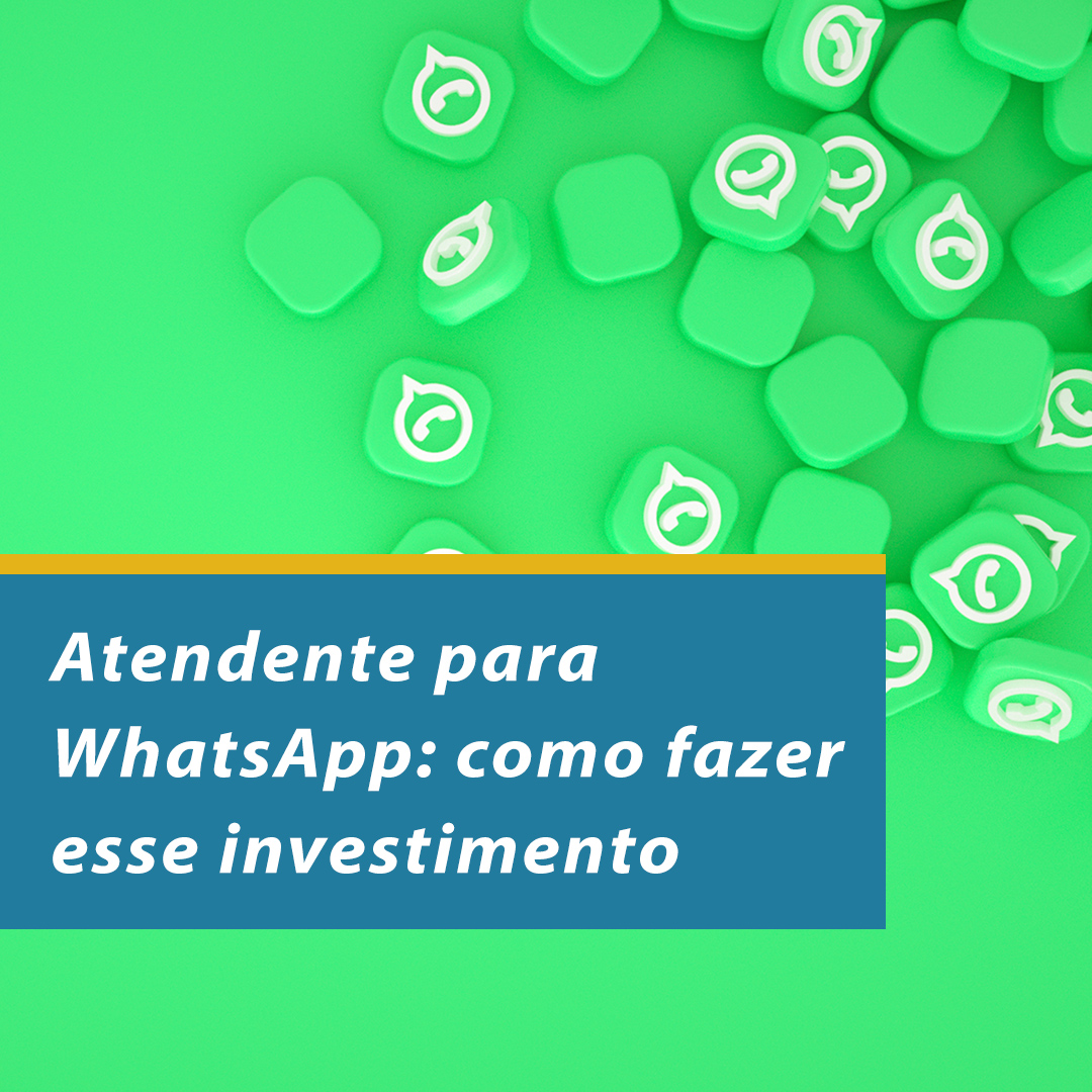 Atendente para WhatsApp: como fazer esse investimento