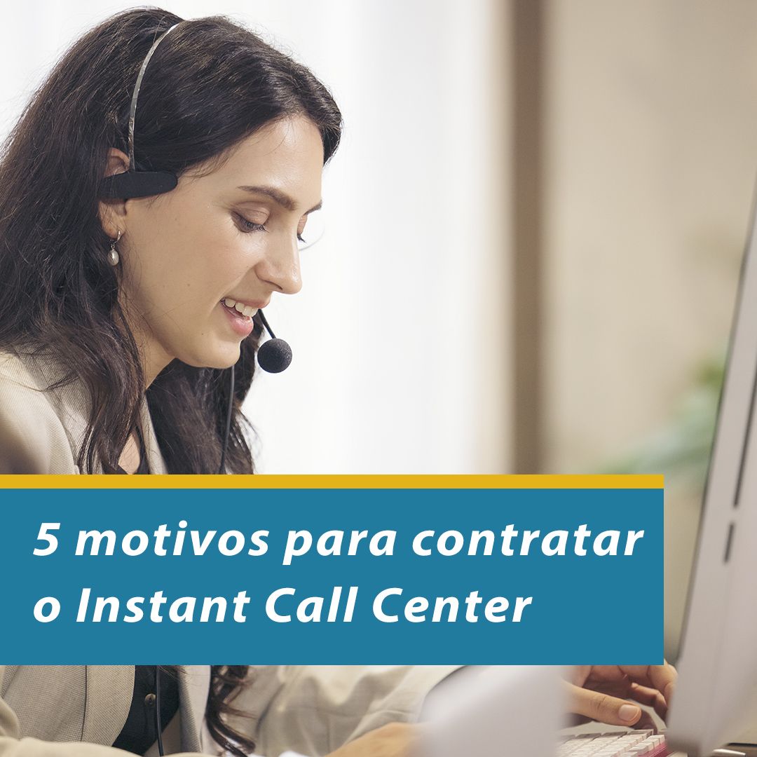 5 motivos para contratar o Instant Call Center