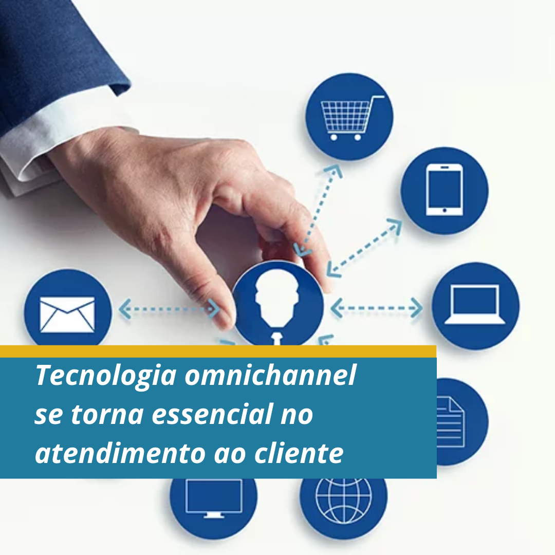 Tecnologia omnichannel se torna essencial no atendimento ao cliente