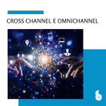 Cross Channel e Omnichannel: O que são e quais as diferenças?