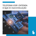 Imagem destaque Blog - Telefonia VoIP Entenda o que é e sua evolução