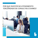 Por que investir no atendimento terceirizado de consultas e exames?