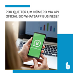 Imagem-destaque-Blog-Por-que-ter-um-numero-via-API-oficial-do-WhatsApp-Business