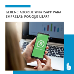 Gerenciador de Whatsapp para empresas: Por que usar?