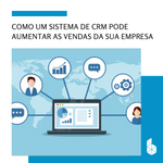 Como um Sistema de CRM Pode Aumentar as Vendas da Sua Empresa