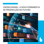 CrossChannel: a nova ferramenta de prospecção do futuro