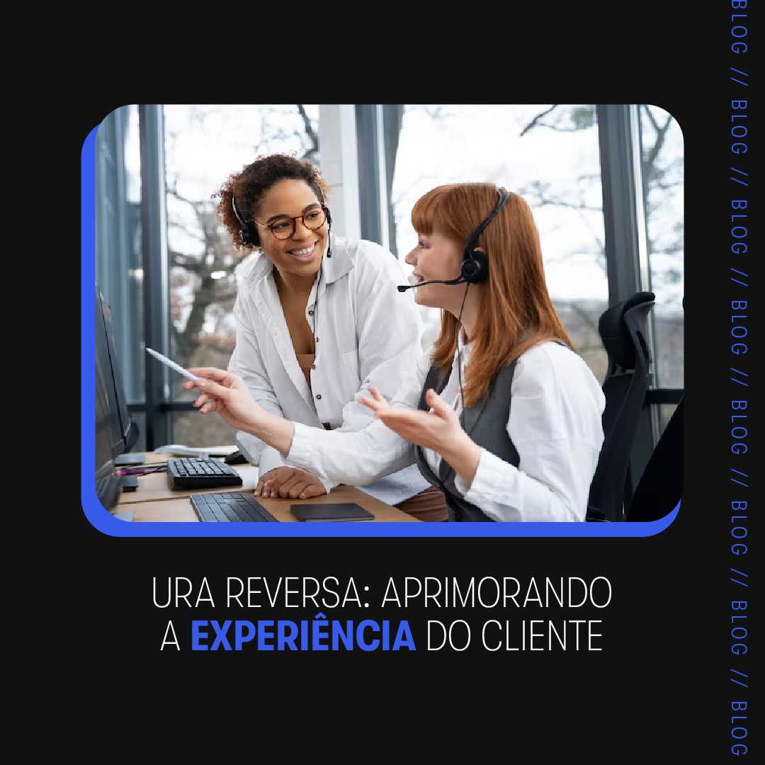 URA Reversa: Aprimorando a Experiência do Cliente