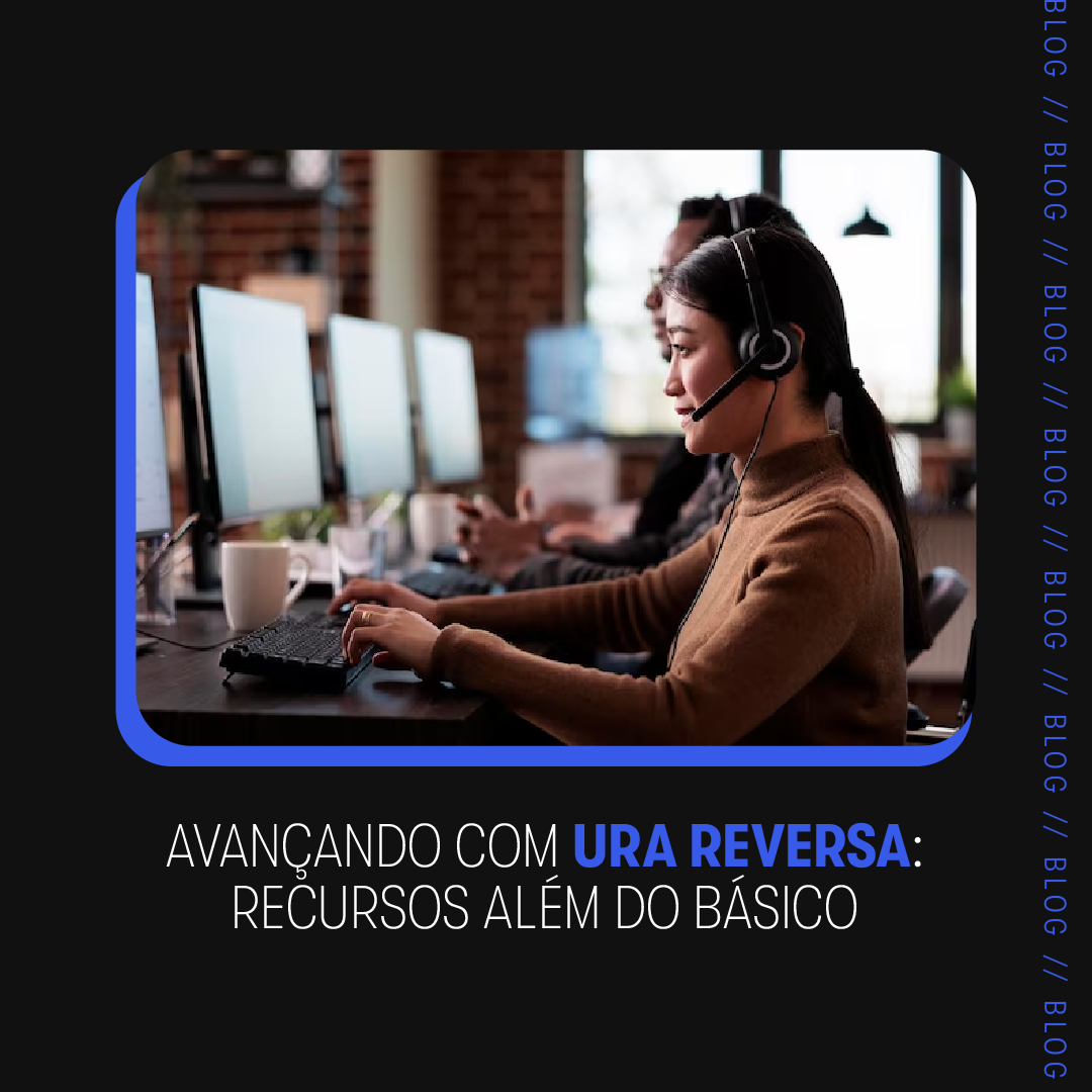 Avançando com URA Reversa: Recursos Além do Básico